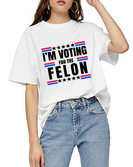 I’m Voting For the Felon ~ T-Shirt